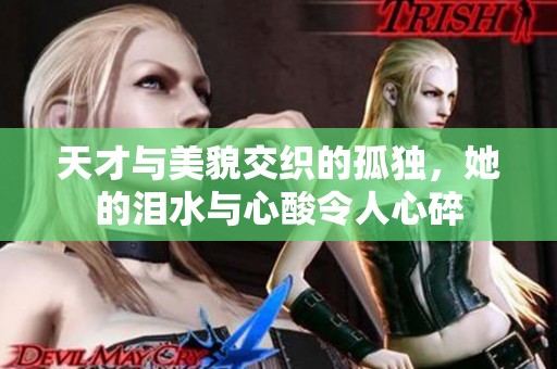 天才与美貌交织的孤独，她的泪水与心酸令人心碎