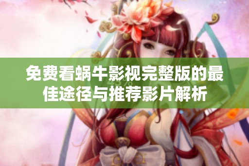 免费看蜗牛影视完整版的最佳途径与推荐影片解析