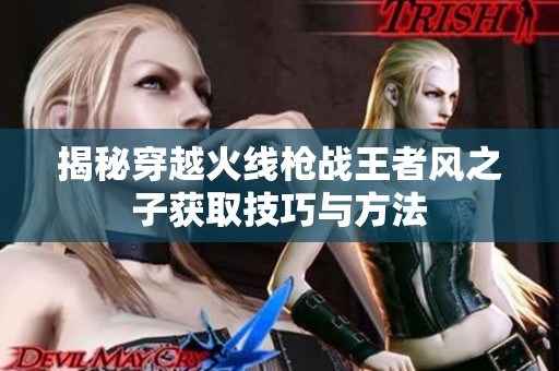 揭秘穿越火线枪战王者风之子获取技巧与方法