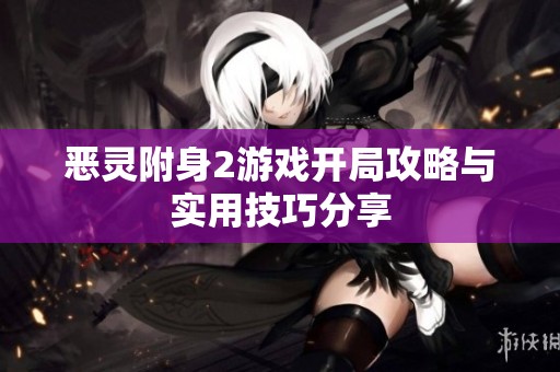 恶灵附身2游戏开局攻略与实用技巧分享