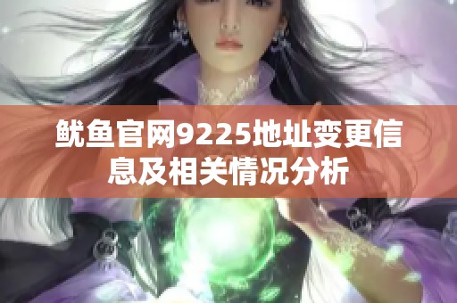 鱿鱼官网9225地址变更信息及相关情况分析