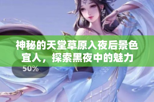 神秘的天堂草原入夜后景色宜人，探索黑夜中的魅力