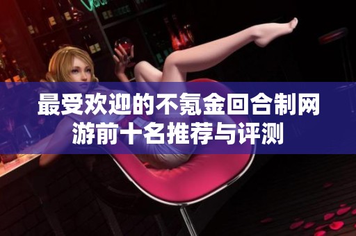最受欢迎的不氪金回合制网游前十名推荐与评测