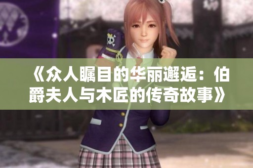 《众人瞩目的华丽邂逅：伯爵夫人与木匠的传奇故事》