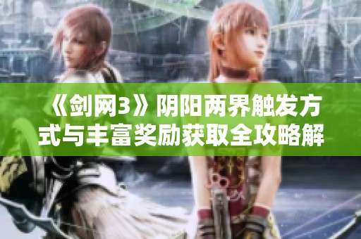 《剑网3》阴阳两界触发方式与丰富奖励获取全攻略解析