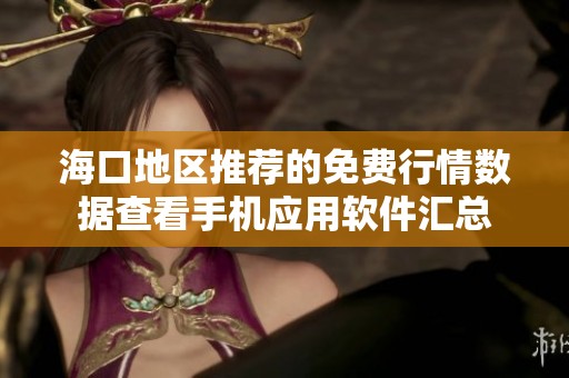 海口地区推荐的免费行情数据查看手机应用软件汇总