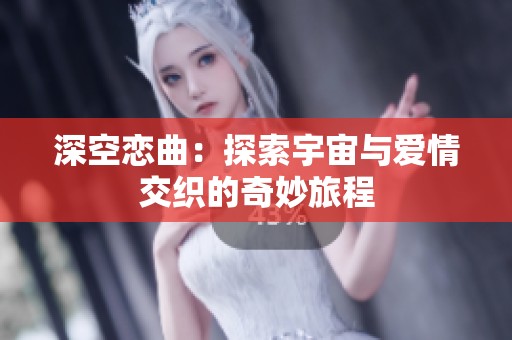 深空恋曲：探索宇宙与爱情交织的奇妙旅程