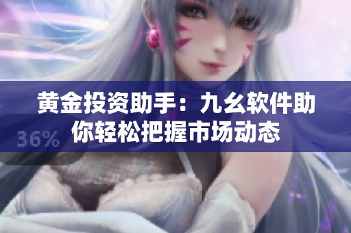 黄金投资助手：九幺软件助你轻松把握市场动态