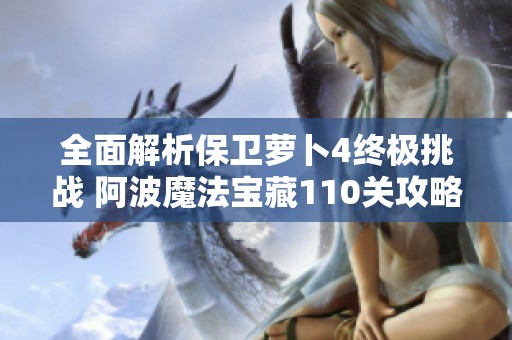 全面解析保卫萝卜4终极挑战 阿波魔法宝藏110关攻略大全