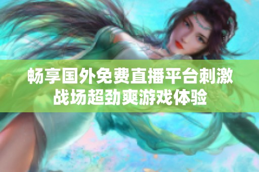畅享国外免费直播平台刺激战场超劲爽游戏体验