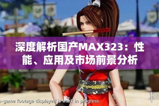 深度解析国产MAX323：性能、应用及市场前景分析