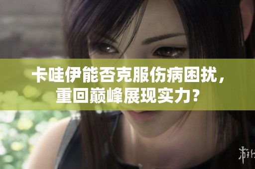卡哇伊能否克服伤病困扰，重回巅峰展现实力？