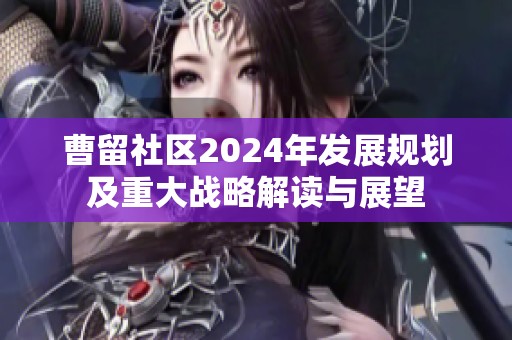 曹留社区2024年发展规划及重大战略解读与展望