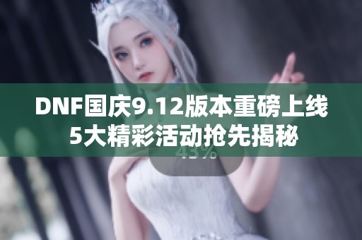 DNF国庆9.12版本重磅上线 5大精彩活动抢先揭秘