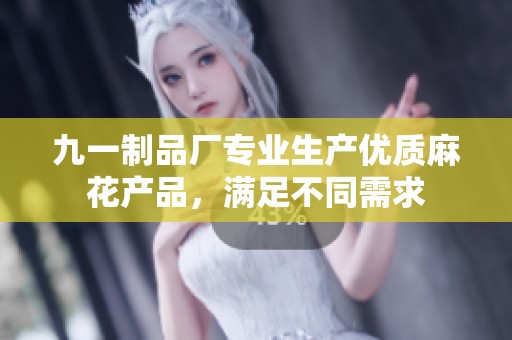 九一制品厂专业生产优质麻花产品，满足不同需求