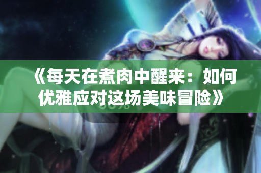 《每天在煮肉中醒来：如何优雅应对这场美味冒险》