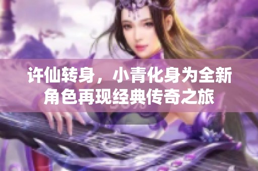 许仙转身，小青化身为全新角色再现经典传奇之旅