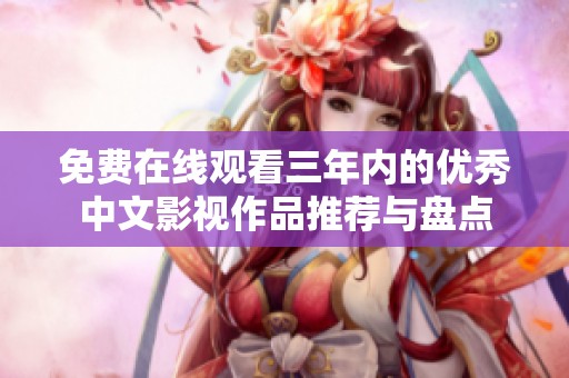 免费在线观看三年内的优秀中文影视作品推荐与盘点
