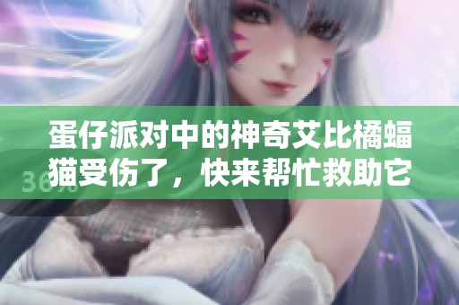 蛋仔派对中的神奇艾比橘蝠猫受伤了，快来帮忙救助它！