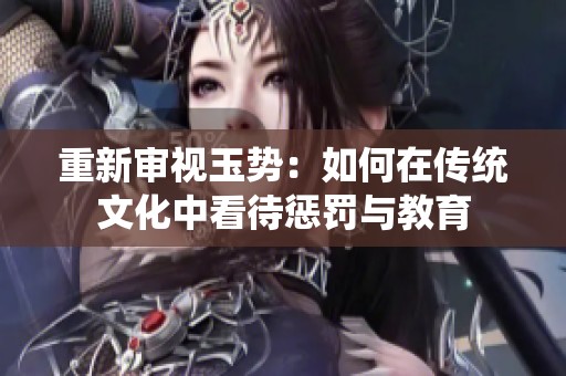 重新审视玉势：如何在传统文化中看待惩罚与教育