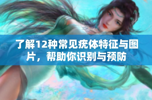 了解12种常见疣体特征与图片，帮助你识别与预防