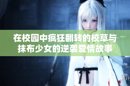 在校园中疯狂翻转的校草与抹布少女的逆袭爱情故事