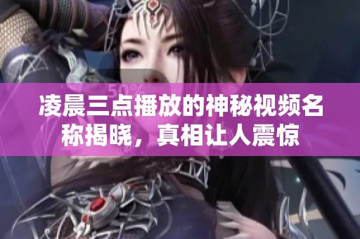 凌晨三点播放的神秘视频名称揭晓，真相让人震惊