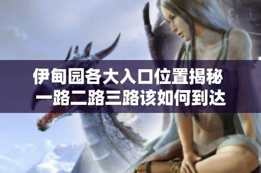 伊甸园各大入口位置揭秘 一路二路三路该如何到达