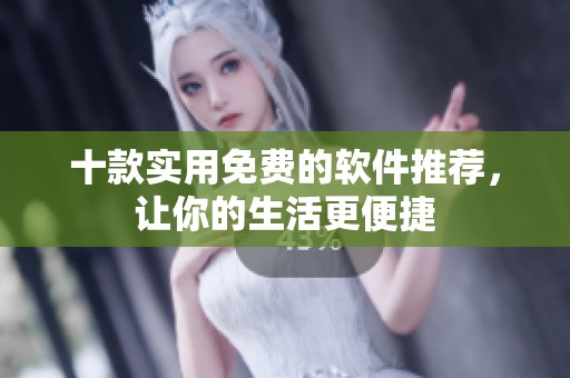 十款实用免费的软件推荐，让你的生活更便捷