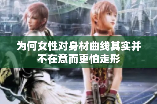为何女性对身材曲线其实并不在意而更怕走形