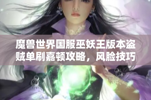 魔兽世界国服巫妖王版本盗贼单刷嘉顿攻略，风脸技巧揭秘！