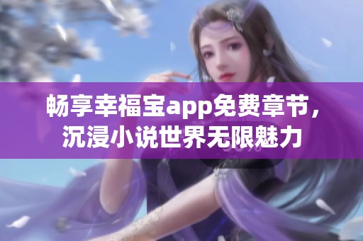 畅享幸福宝app免费章节，沉浸小说世界无限魅力