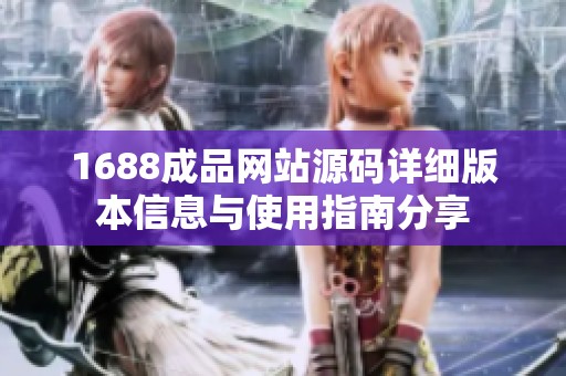 1688成品网站源码详细版本信息与使用指南分享