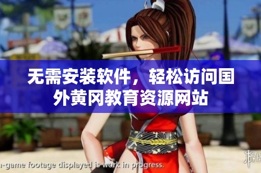 无需安装软件，轻松访问国外黄冈教育资源网站