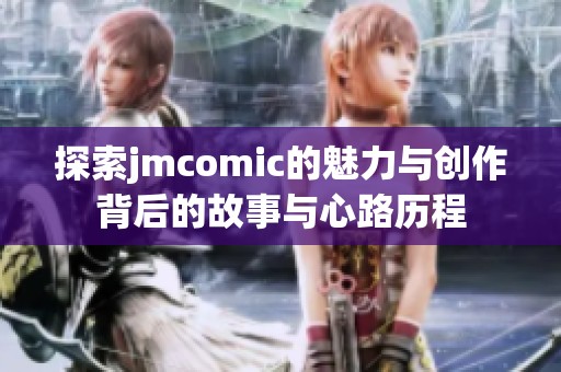 探索jmcomic的魅力与创作背后的故事与心路历程