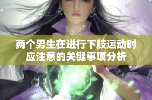 两个男生在进行下肢运动时应注意的关键事项分析