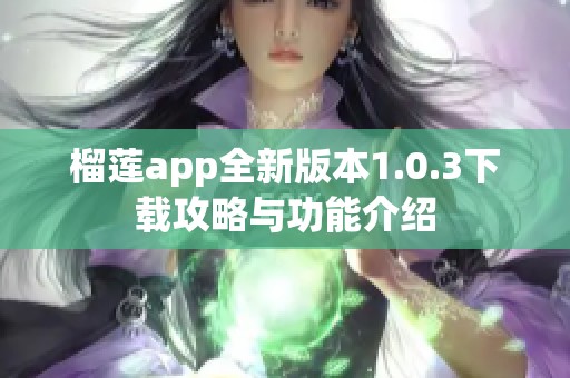 榴莲app全新版本1.0.3下载攻略与功能介绍