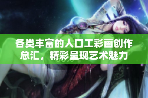 各类丰富的人口工彩画创作总汇，精彩呈现艺术魅力