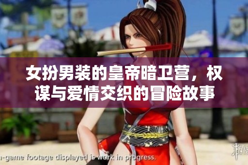 女扮男装的皇帝暗卫营，权谋与爱情交织的冒险故事