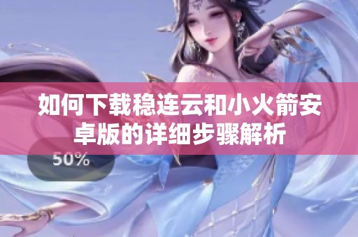 如何下载稳连云和小火箭安卓版的详细步骤解析
