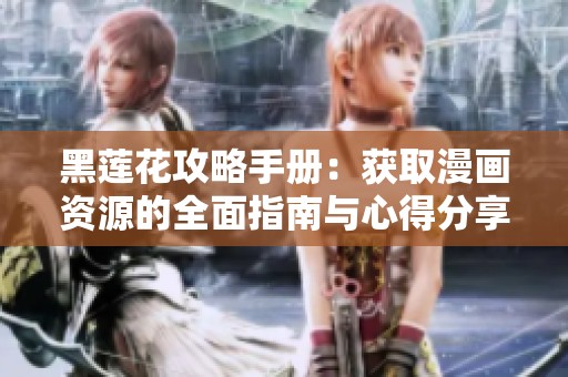 黑莲花攻略手册：获取漫画资源的全面指南与心得分享