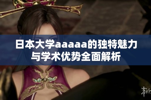 日本大学aaaaa的独特魅力与学术优势全面解析