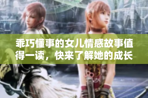 乖巧懂事的女儿情感故事值得一读，快来了解她的成长历程