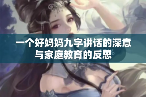 一个好妈妈九字讲话的深意与家庭教育的反思