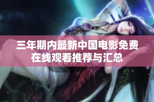 三年期内最新中国电影免费在线观看推荐与汇总
