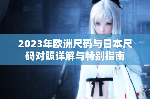 2023年欧洲尺码与日本尺码对照详解与特别指南