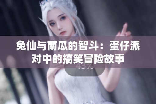 兔仙与南瓜的智斗：蛋仔派对中的搞笑冒险故事