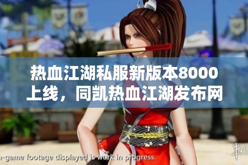 热血江湖私服新版本8000上线，同凯热血江湖发布网盛大开启！
