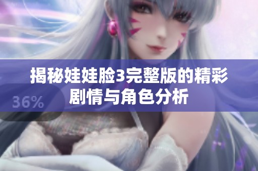 揭秘娃娃脸3完整版的精彩剧情与角色分析