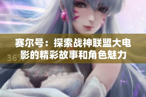 赛尔号：探索战神联盟大电影的精彩故事和角色魅力